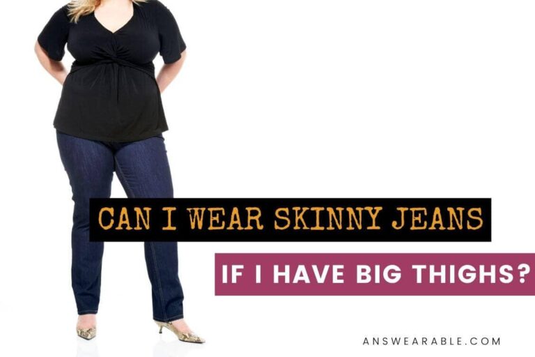 Can I Wear Skinny Jeans if I Have Big Thighs?
